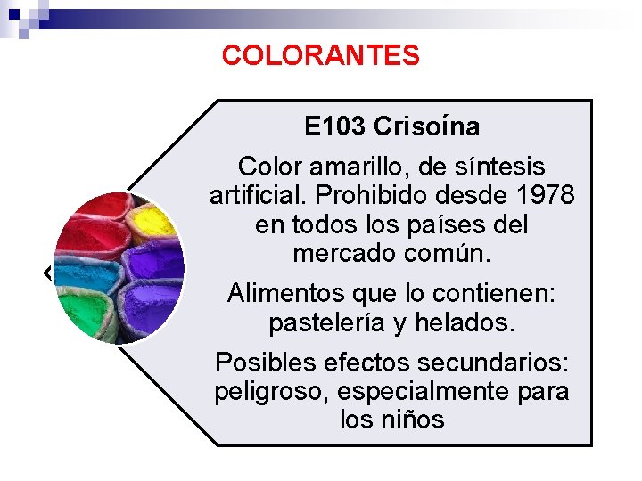 COLORANTES E 103 Crisoína Color amarillo, de síntesis artificial. Prohibido desde 1978 en todos