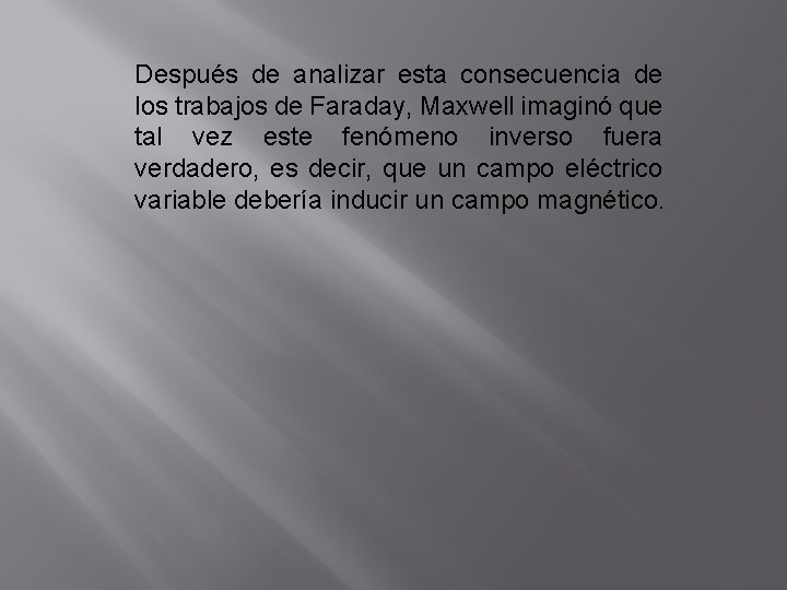 Después de analizar esta consecuencia de los trabajos de Faraday, Maxwell imaginó que tal