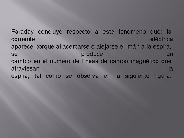 Faraday concluyó respecto a este fenómeno que: la corriente eléctrica aparece porque al acercarse