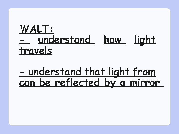 WALT: - understand travels how light - understand that light from can be reflected