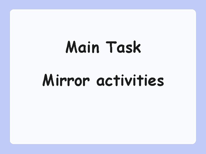 Main Task Mirror activities 