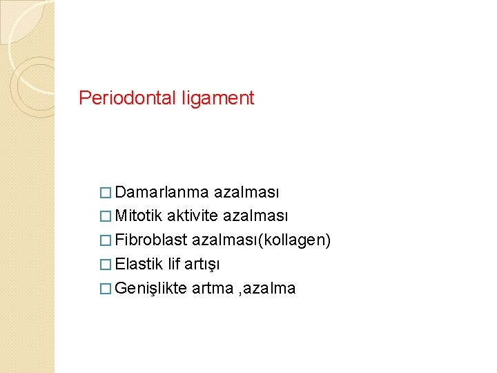 Periodontal ligament � Damarlanma azalması � Mitotik aktivite azalması � Fibroblast azalması(kollagen) � Elastik