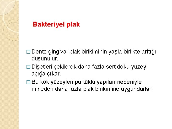 Bakteriyel plak � Dento gingival plak birikiminin yaşla birlikte arttığı düşünülür. � Dişetleri çekilerek