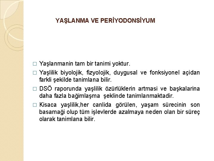 YAŞLANMA VE PERİYODONSİYUM Yaşlanmanin tam bir tanimi yoktur. � Yaşlilik biyolojik, fizyolojik, duygusal ve