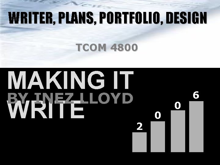 WRITER, PLANS, PORTFOLIO, DESIGN TCOM 4800 MAKING IT BY INEZ LLOYD WRITE 2 0