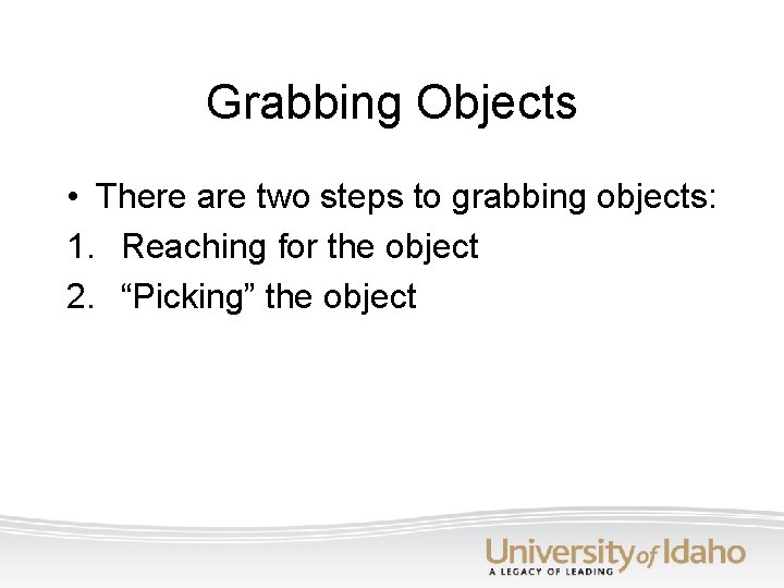 Grabbing Objects • There are two steps to grabbing objects: 1. Reaching for the