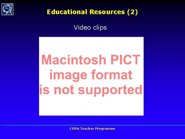 Educational Resources (2) Video clips CERN Teacher Programme 