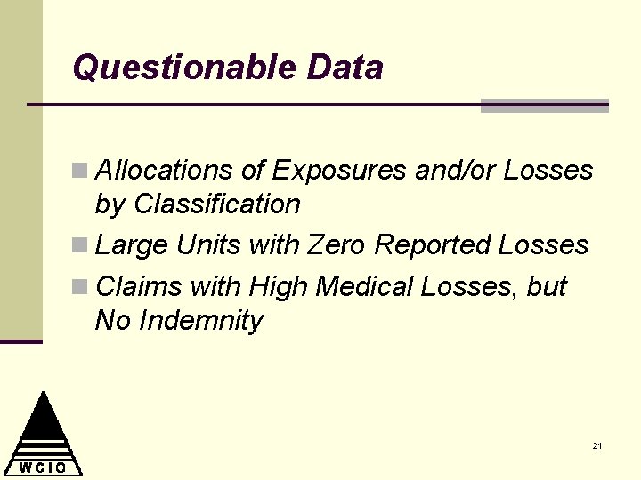 Questionable Data n Allocations of Exposures and/or Losses by Classification n Large Units with