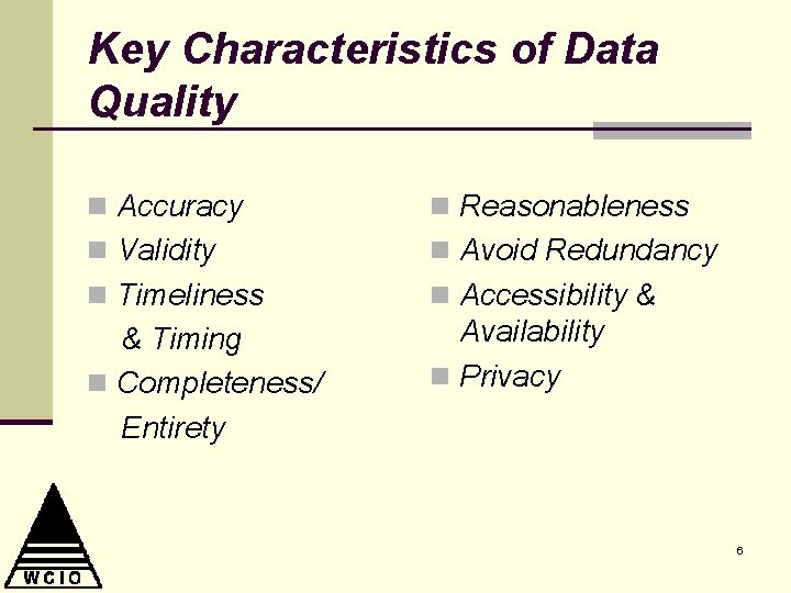 Key Characteristics of Data Quality n Accuracy n Reasonableness n Validity n Avoid Redundancy