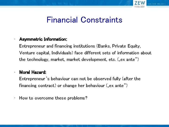 Financial Constraints • Asymmetric Information: Entrepreneur and financing institutions (Banks, Private Equity, Venture capital,