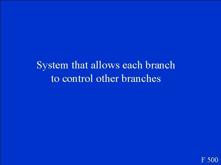 System that allows each branch to control other branches F 500 