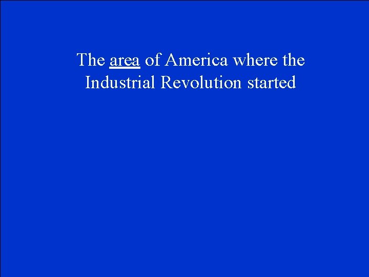 The area of America where the Industrial Revolution started 