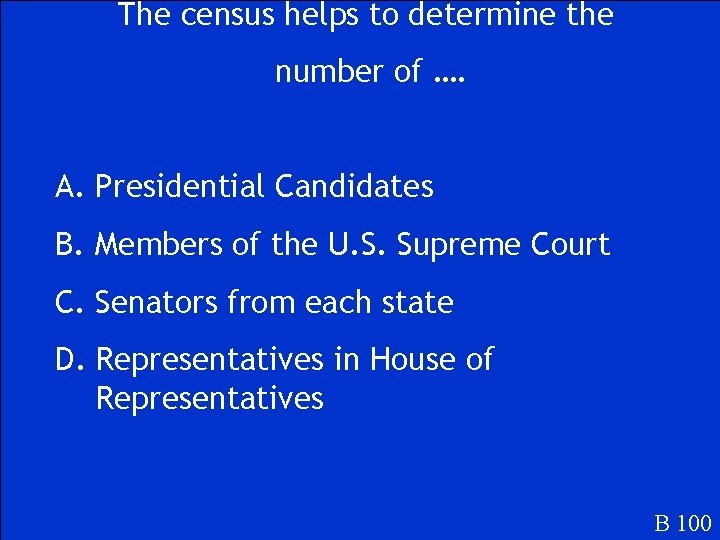 The census helps to determine the number of …. A. Presidential Candidates B. Members