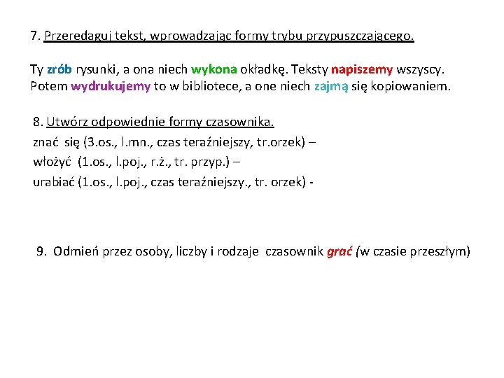 7. Przeredaguj tekst, wprowadzając formy trybu przypuszczającego. Ty zrób rysunki, a ona niech wykona