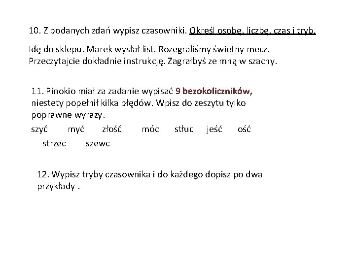 10. Z podanych zdań wypisz czasowniki. Określ osobę, liczbę, czas i tryb. Idę do