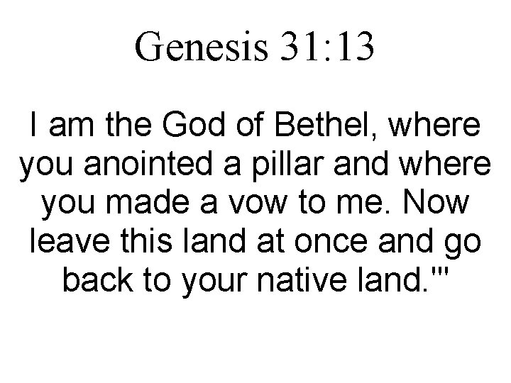 Genesis 31: 13 I am the God of Bethel, where you anointed a pillar