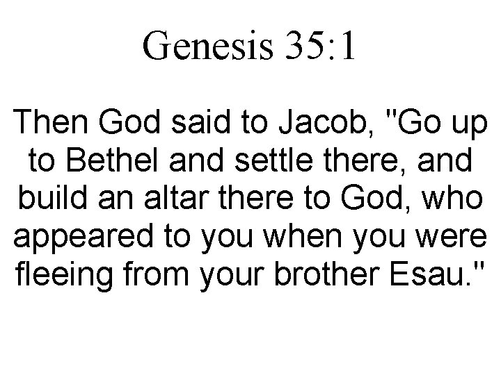 Genesis 35: 1 Then God said to Jacob, "Go up to Bethel and settle