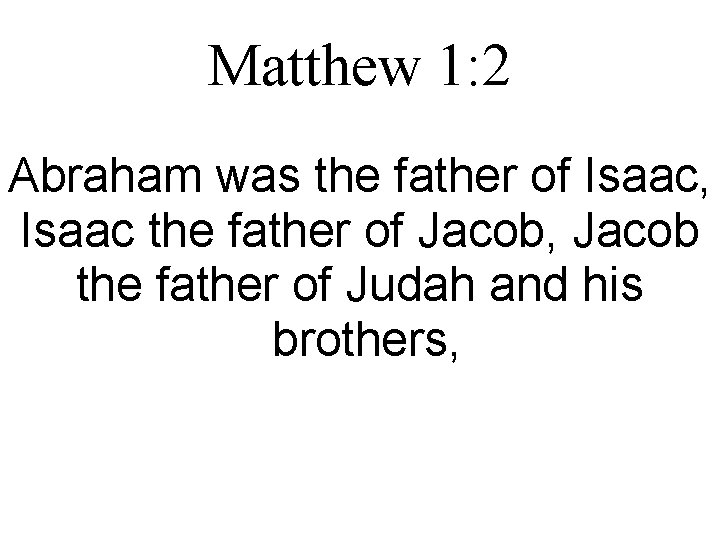 Matthew 1: 2 Abraham was the father of Isaac, Isaac the father of Jacob,