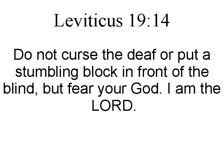 Leviticus 19: 14 Do not curse the deaf or put a stumbling block in