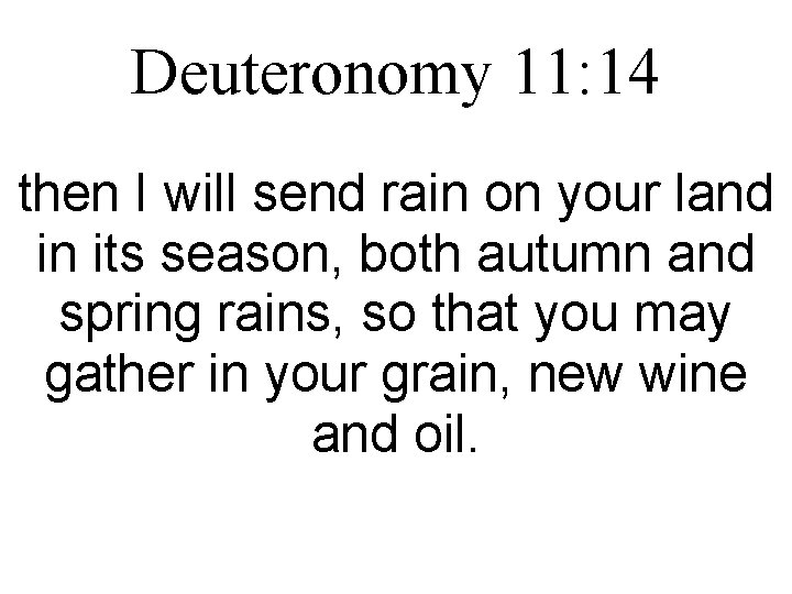 Deuteronomy 11: 14 then I will send rain on your land in its season,