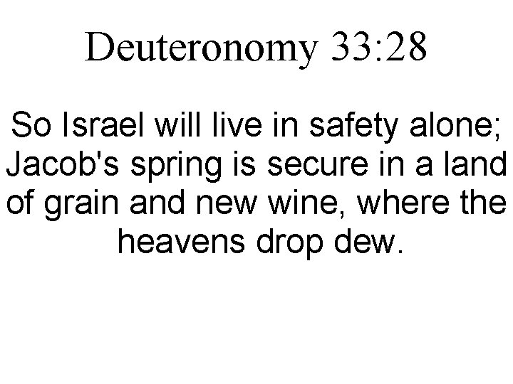 Deuteronomy 33: 28 So Israel will live in safety alone; Jacob's spring is secure