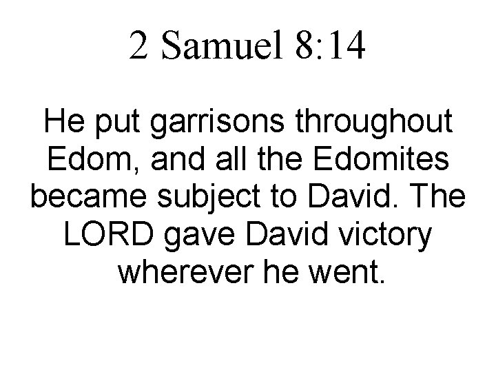 2 Samuel 8: 14 He put garrisons throughout Edom, and all the Edomites became