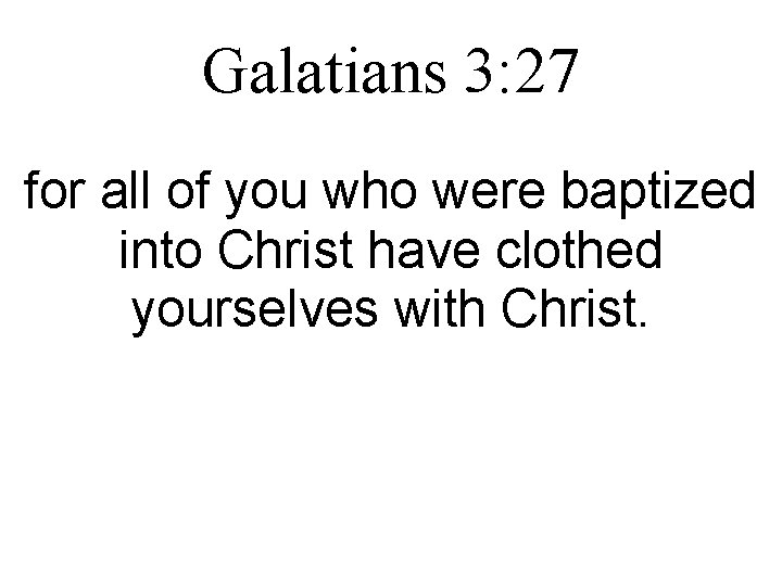 Galatians 3: 27 for all of you who were baptized into Christ have clothed