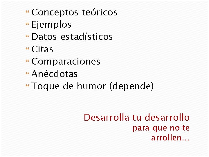 Conceptos teóricos Ejemplos Datos estadísticos Citas Comparaciones Anécdotas Toque de humor (depende) Desarrolla tu