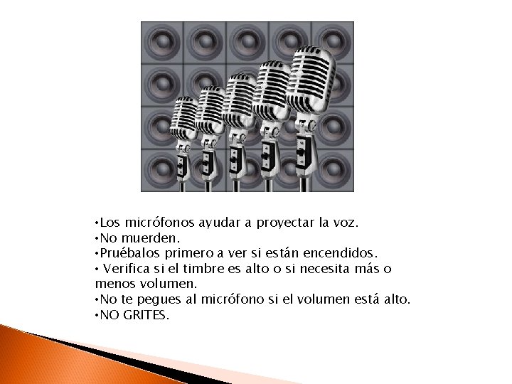  • Los micrófonos ayudar a proyectar la voz. • No muerden. • Pruébalos