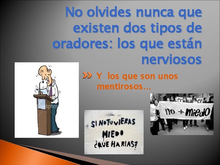 No olvides nunca que existen dos tipos de oradores: los que están nerviosos Y