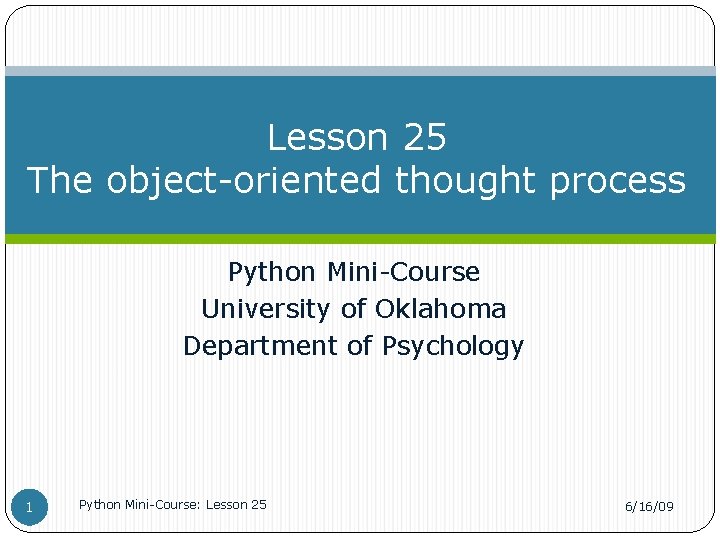 Lesson 25 The object-oriented thought process Python Mini-Course University of Oklahoma Department of Psychology