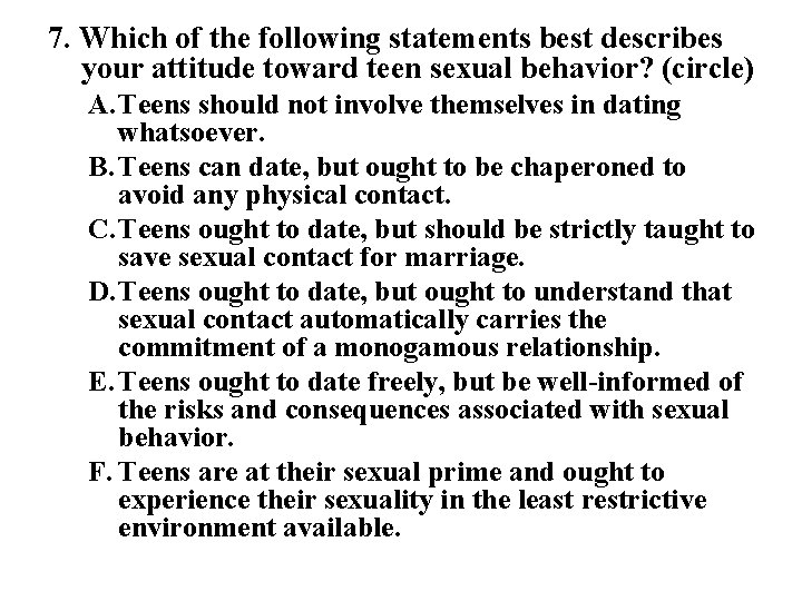 7. Which of the following statements best describes your attitude toward teen sexual behavior?