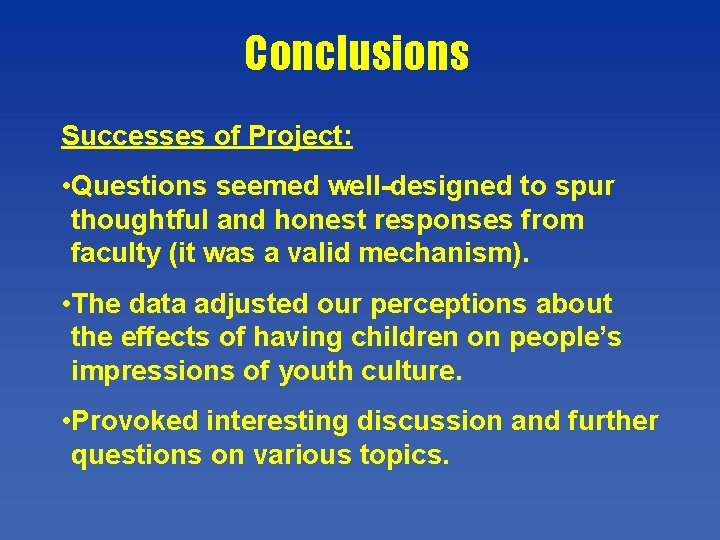 Conclusions Successes of Project: • Questions seemed well-designed to spur thoughtful and honest responses