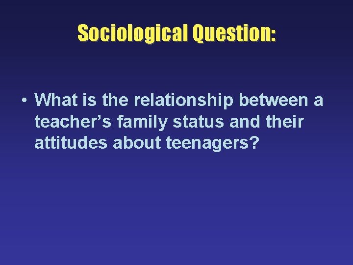 Sociological Question: • What is the relationship between a teacher’s family status and their