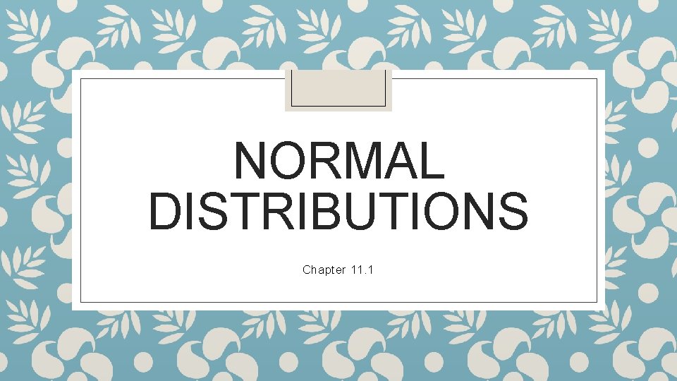 NORMAL DISTRIBUTIONS Chapter 11. 1 