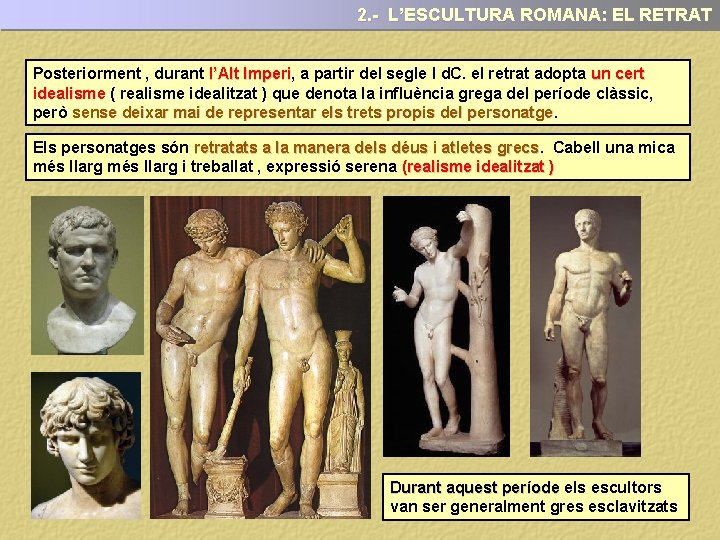 2. - L’ESCULTURA ROMANA: EL RETRAT Posteriorment , durant l’Alt Imperi, Imperi a partir