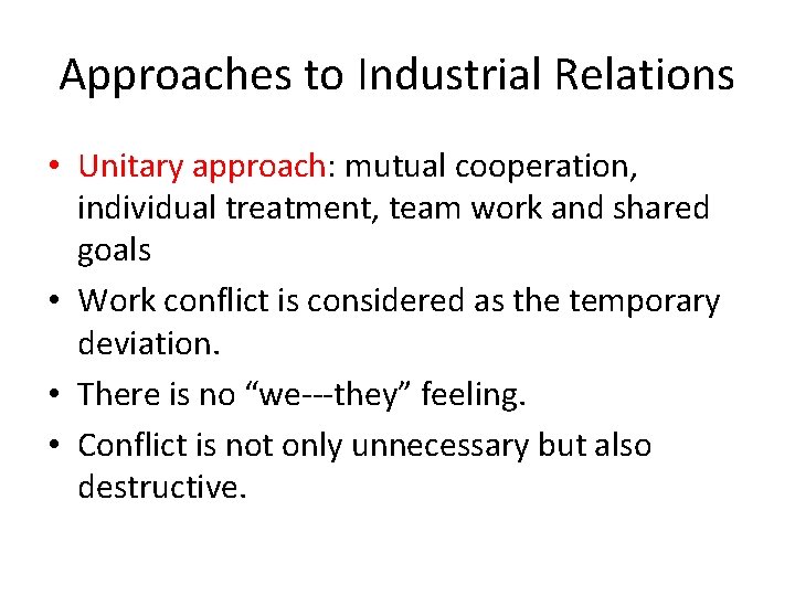 Approaches to Industrial Relations • Unitary approach: mutual cooperation, individual treatment, team work and