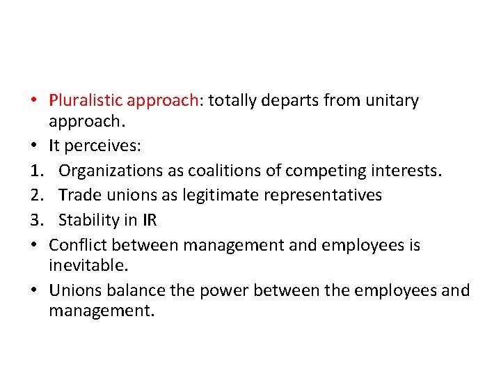  • Pluralistic approach: totally departs from unitary approach. • It perceives: 1. Organizations