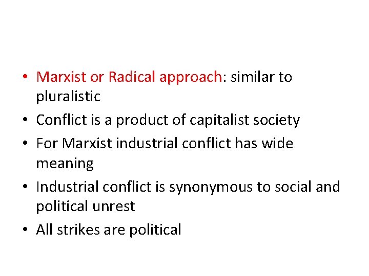  • Marxist or Radical approach: similar to pluralistic • Conflict is a product
