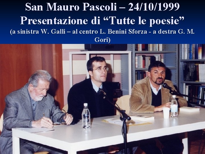San Mauro Pascoli – 24/10/1999 Presentazione di “Tutte le poesie” (a sinistra W. Galli