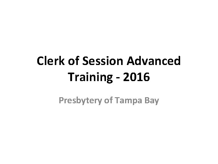 Clerk of Session Advanced Training - 2016 Presbytery of Tampa Bay 