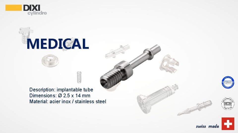 MEDICAL Description: implantable tube Dimensions: Ø 2. 5 x 14 mm Material: acier inox