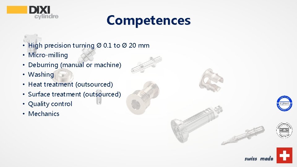 Competences • High precision turning Ø 0. 1 to Ø 20 mm • Micro-milling