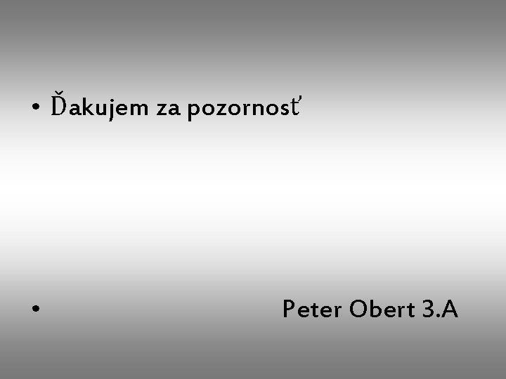  • Ďakujem za pozornosť • Peter Obert 3. A 