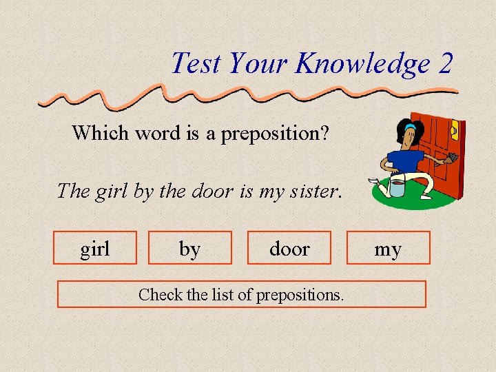 Test Your Knowledge 2 Which word is a preposition? The girl by the door