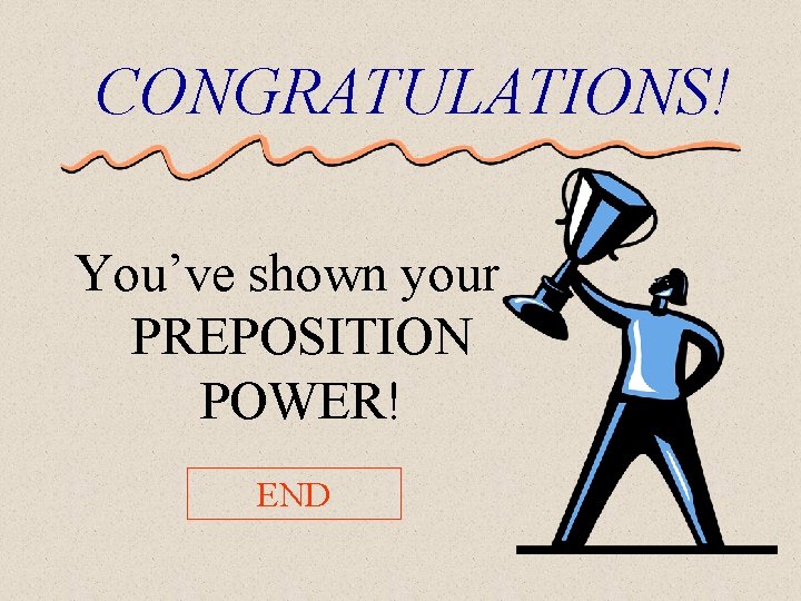 CONGRATULATIONS! You’ve shown your PREPOSITION POWER! END 