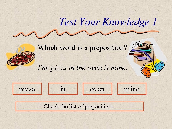 Test Your Knowledge 1 Which word is a preposition? The pizza in the oven