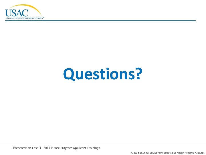 Questions? Presentation Title I 2014 E-rate Program Applicant Trainings © 2014 Universal Service Administrative