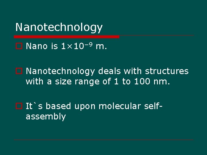 Nanotechnology o Nano is 1× 10− 9 m. o Nanotechnology deals with structures with
