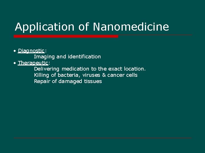 Application of Nanomedicine • Diagnostic: Imaging and identification • Therapeutic: Delivering medication to the